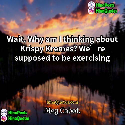 Meg Cabot Quotes | Wait. Why am I thinking about Krispy